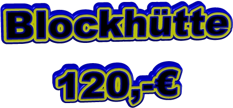 Blockhütte 120,-€