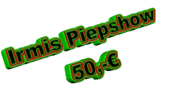 Irmis Piepshow 50,-€